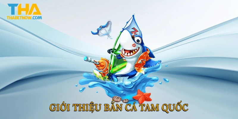 Giới thiệu bắn cá tam quốc