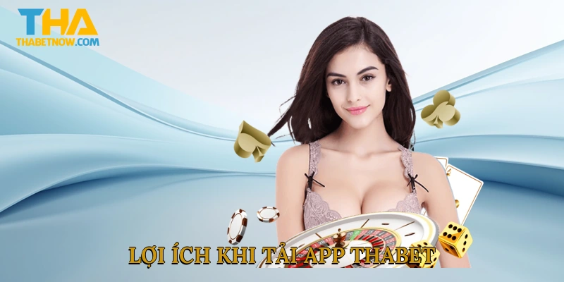 Lợi ích khi tải app THABET