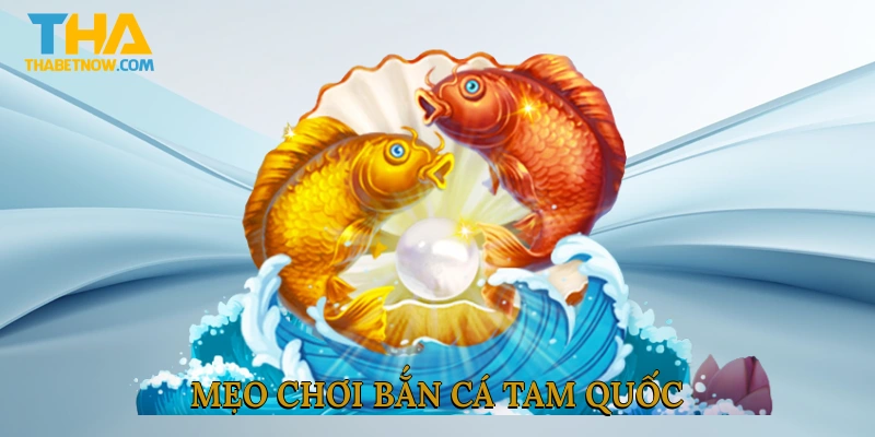 Mẹo chơi bắn cá tam quốc