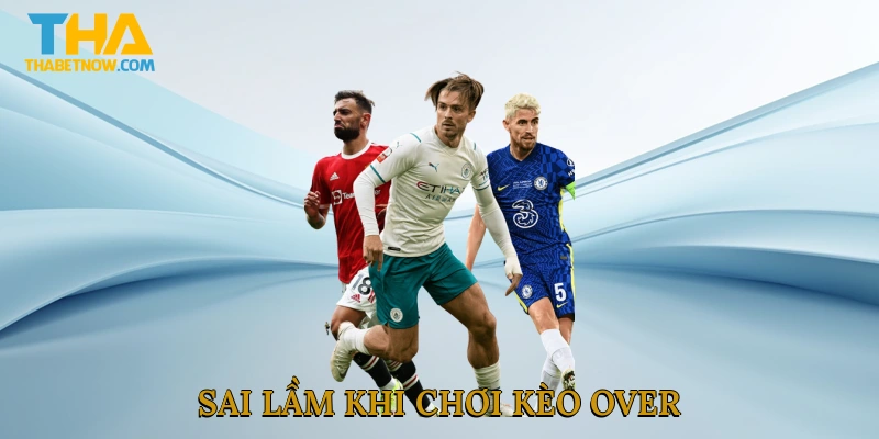 Sai lầm khi chơi kèo over